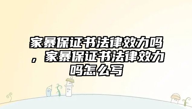 家暴保證書(shū)法律效力嗎，家暴保證書(shū)法律效力嗎怎么寫