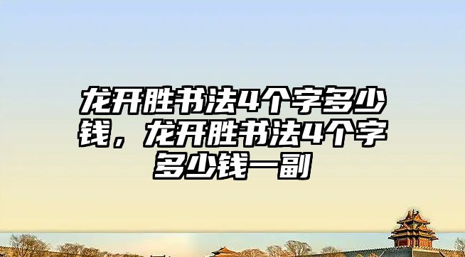 龍開(kāi)勝書(shū)法4個(gè)字多少錢(qián)，龍開(kāi)勝書(shū)法4個(gè)字多少錢(qián)一副