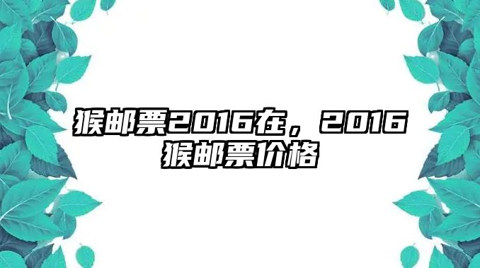 猴郵票2016在，2016猴郵票價格