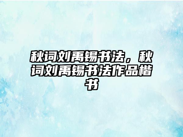 秋詞劉禹錫書法，秋詞劉禹錫書法作品楷書