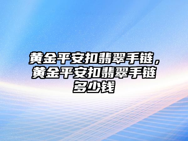 黃金平安扣翡翠手鏈，黃金平安扣翡翠手鏈多少錢