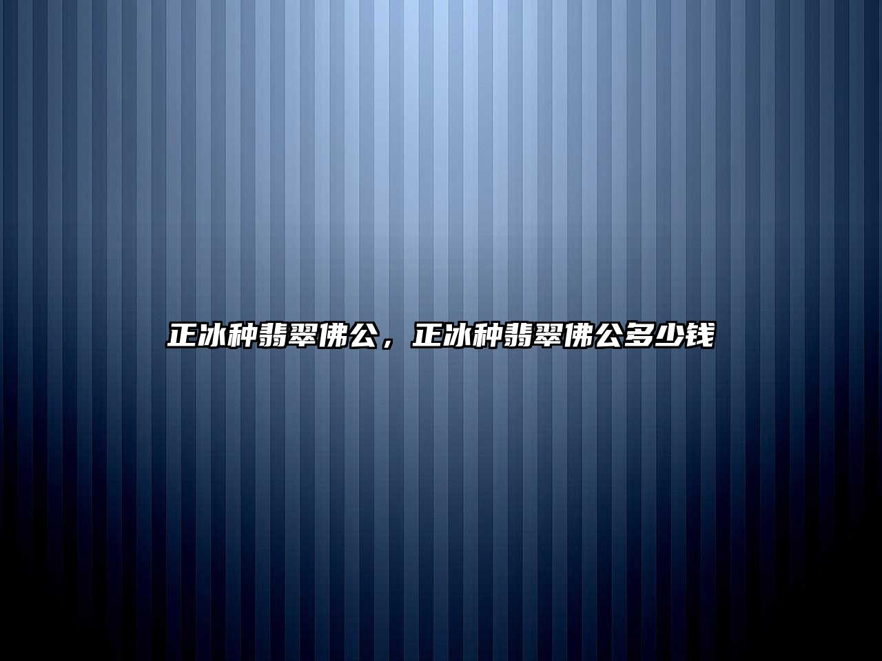 正冰種翡翠佛公，正冰種翡翠佛公多少錢