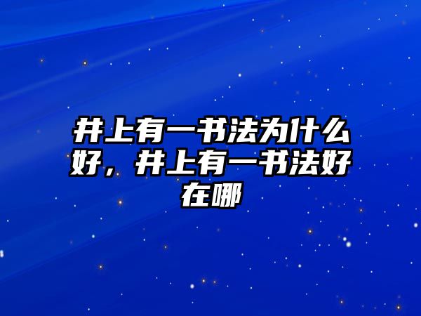 井上有一書法為什么好，井上有一書法好在哪