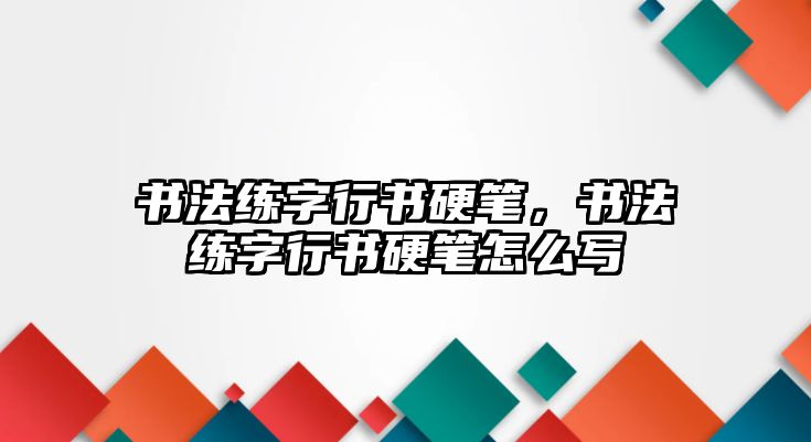 書法練字行書硬筆，書法練字行書硬筆怎么寫