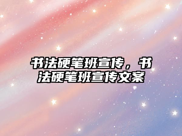 書法硬筆班宣傳，書法硬筆班宣傳文案