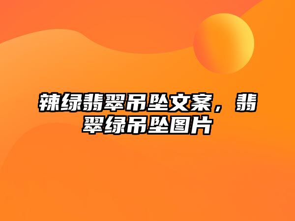 辣綠翡翠吊墜文案，翡翠綠吊墜圖片