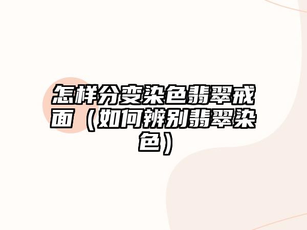 怎樣分變?nèi)旧浯浣涿妫ㄈ绾伪鎰e翡翠染色）