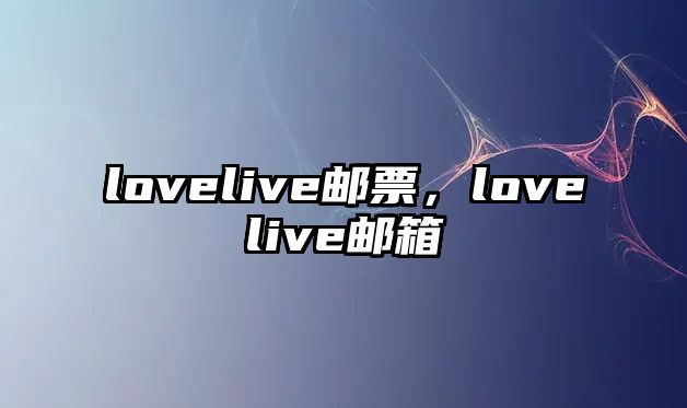 lovelive郵票，lovelive郵箱