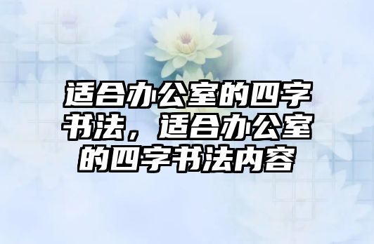 適合辦公室的四字書(shū)法，適合辦公室的四字書(shū)法內(nèi)容